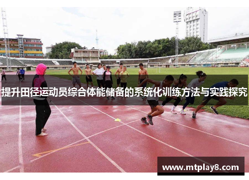 提升田径运动员综合体能储备的系统化训练方法与实践探究